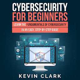 Obraz ikony: Cybersecurity for Beginners: Learn the Fundamentals of Cybersecurity in an Easy, Step-by-Step Guide