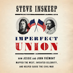 Icon image Imperfect Union: How Jessie and John Frémont Mapped the West, Invented Celebrity, and Helped Cause the Civil War