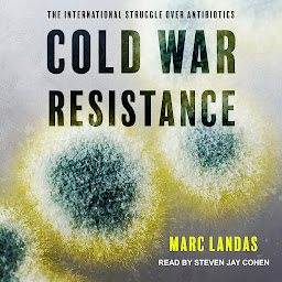 Icon image Cold War Resistance: The International Struggle over Antibiotics