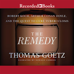 Icon image The Remedy: Robert Koch, Arthur Conan Doyle, and the Quest to Cure Tuberculosis