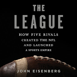 Icon image The League: How Five Rivals Created the NFL and Launched a Sports Empire