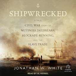 Icon image Shipwrecked: A True Civil War Story of Mutinies, Jailbreaks, Blockade-Running, and the Slave Trade