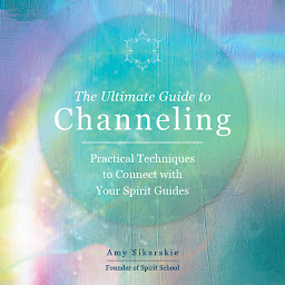Icon image The Ultimate Guide to Channeling: Practical Techniques to Connect with Your Spirit Guides