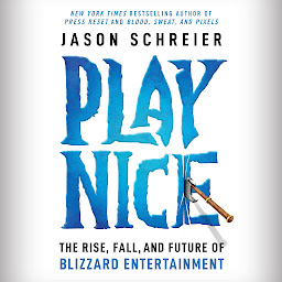 Icon image Play Nice: The Rise, Fall, and Future Of Blizzard Entertainment