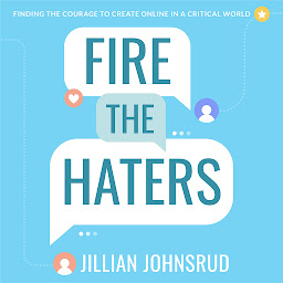 Obraz ikony: Fire the Haters: Finding Courage to Create Online in a Critical World