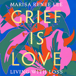 Icon image Grief Is Love: Living with Loss