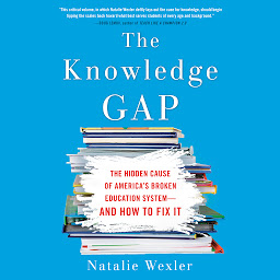 Icon image The Knowledge Gap: The Hidden Cause of America's Broken Education System--and How to Fix it