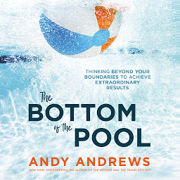 Icon image The Bottom of the Pool: Thinking Beyond Your Boundaries to Achieve Extraordinary Results