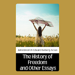 Obraz ikony: THE HISTORY OF FREEDOM AND OTHER ESSAYS: THE HISTORY OF FREEDOM AND OTHER ESSAYS: Bestseller books of All Time