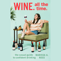 Icon image Wine. All The Time.: The Casual Guide to Confident Drinking