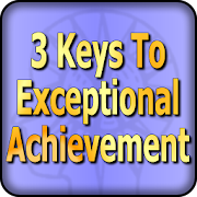 The 3 Keys To Exceptional Achievement