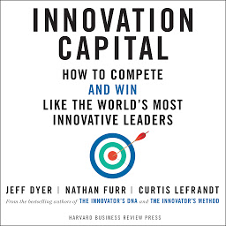 Icon image Innovation Capital: How to Compete - and Win - Like the World's Most Innovative Leaders