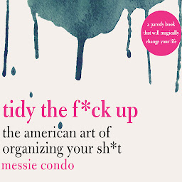 Icon image Tidy the F*ck Up: The American Art of Organizing Your Sh*t