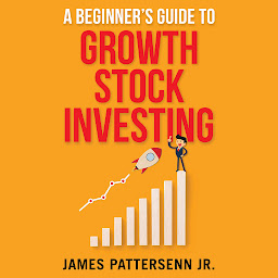 Icon image A Beginner's Guide to Growth Stock Investing: How to Grow Your Wealth and Create a Secure Financial Future With Growth Stocks