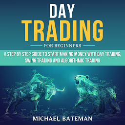 Icon image DAY TRADING FOR BEGINNERS: A Step by Step Guide to Start Making Money with Day Trading, Swing Trading and Algorithmic Trading