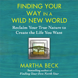 Icon image Finding Your Way in a Wild New World: Reclaim Your True Nature to Create the Life You Want