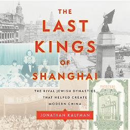 Icon image The Last Kings of Shanghai: The Rival Jewish Dynasties That Helped Create Modern China