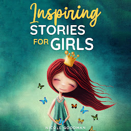Icon image Inspiring Stories for Girls: a Collection of Short Motivational Stories about Courage, Friendship, Inner Strength, Perseverance & Self-Confidence (Bedtime stories for kids, Amazing Tales for Children)