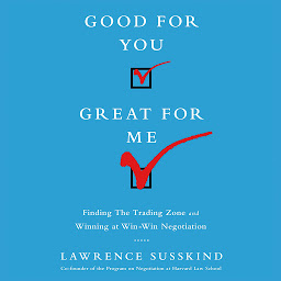 Icon image Good For You, Great For Me: Finding the Trading Zone and Winning at Win-Win Negotiation