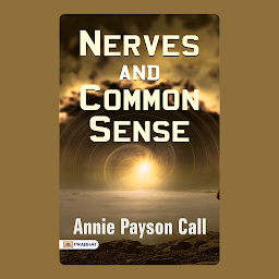 Icon image Nerves and Common Sense: Nerves and Common Sense: Annie Payson Call Discusses Health and Mind – Audiobook