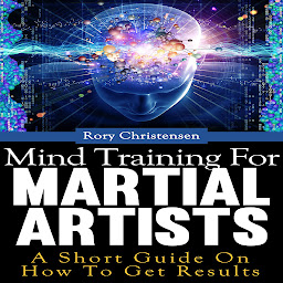 Icon image Mind Training For Martial Artists: A Short Guide On How To Get Results