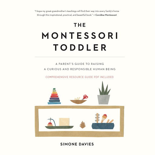The Montessori Toddler A Parent S Guide To Raising A Curious And Responsible Human Being By Simone Davies Audiobooks On Google Play