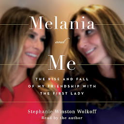 Icon image Melania and Me: The Rise and Fall of My Friendship with the First Lady