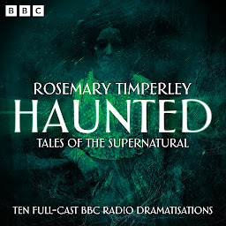 Icon image Haunted: Tales of the Supernatural: Ten Full-Cast BBC Radio Dramatisations