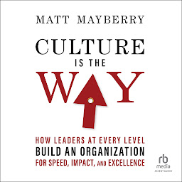 Imagen de icono Culture Is the Way: How Leaders at Every Level Build an Organization for Speed, Impact, and Excellence
