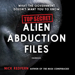 Icon image Top Secret Alien Abduction Files: What the Government Doesn’t Want You to Know