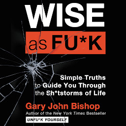 Icon image Wise as Fu*k: Simple Truths to Guide You Through the Sh*tstorms of Life
