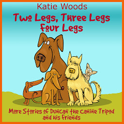Obraz ikony: Two Legs, Thee Legs, Four Legs.: More Adventures With Duncan the Canine Tripod And His Friends