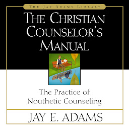 Icon image The Christian Counselor's Manual: The Practice of Nouthetic Counseling