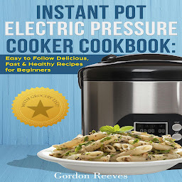 Icon image Instant Pot Electric Pressure Cooker Cookbook: Easy to Follow Delicious, Fast & Healthy Recipes for Beginners