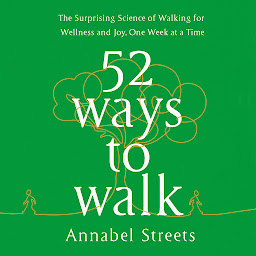 Icon image 52 Ways to Walk: The Surprising Science of Walking for Wellness and Joy, One Week at a Time