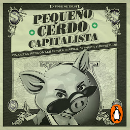 Icon image Pequeño cerdo capitalista: Finanzas personales para hippies, yuppies y bohemios