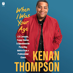 Icon image When I Was Your Age: Life Lessons, Funny Stories & Questionable Parenting Advice From a Professional Clown