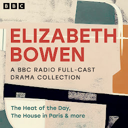 Obraz ikony: Elizabeth Bowen: A BBC Radio Full-Cast Drama Collection: The Heat of the Day, The House in Paris and More