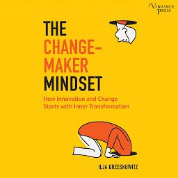 Icon image The Changemaker Mindset: How Innovation and Change Starts with Inner Transformation