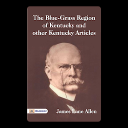 Imagen de icono The Blue-Grass Region of Kentucky – Audiobook: The Blue-Grass Region of Kentucky: James Lane Allen's Reverent Portrait of a Unique Land