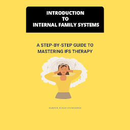 Icon image Introduction to Internal Family Systems: A Step-by-Step Guide to Mastering IFS Therapy