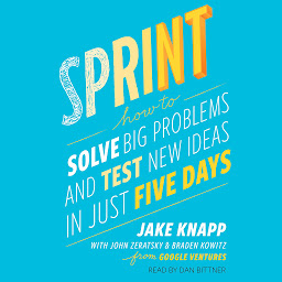 Obraz ikony: Sprint: How to Solve Big Problems and Test New Ideas in Just Five Days