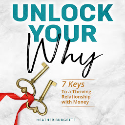 Icon image Unlock Your Why: 7 keys to a thriving relationship with money