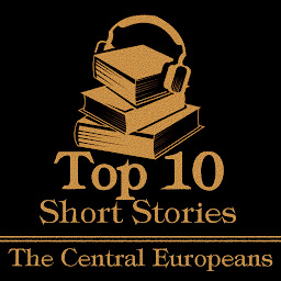 Obraz ikony: The Top 10 Short Stories - The Central Europeans: The top ten short stories written by Central European authors (Germany, Poland, Hungary, Czech Republic, Austria, Switzerland, Slovakia)