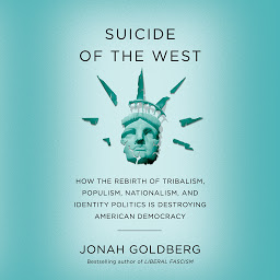 Icon image Suicide of the West: How the Rebirth of Tribalism, Populism, Nationalism, and Identity Politics is Destroying American Democracy
