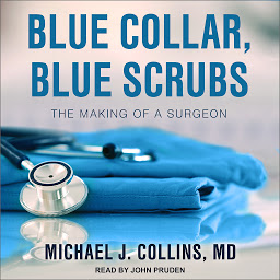 Icon image Blue Collar, Blue Scrubs: The Making of a Surgeon