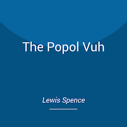Icon image The Popol Vuh: The Mythic and Heroic Sagas of the Kichés of Central America