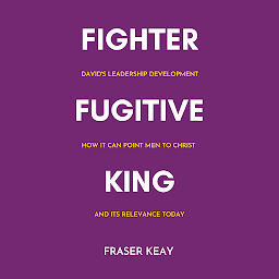 Obraz ikony: Fighter Fugitive King: David's Leadership Development, How it Can Point Men to Christ, and its Relevance Today