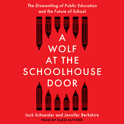Icon image A Wolf at the Schoolhouse Door: The Dismantling of Public Education and the Future of School