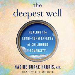 Icon image The Deepest Well: Healing the Long-Term Effects of Childhood Adversity